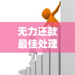无力还款最佳处理方案：3招帮你化解债务危机