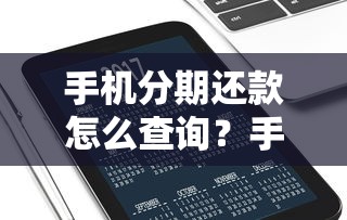 手机分期还款怎么查询？手把手教你掌握还款进度和剩余金额