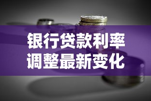 银行贷款利率调整最新变化，搞懂这些规则省心又省钱