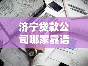 济宁贷款公司哪家靠谱？手把手教你选正规机构+避坑指南