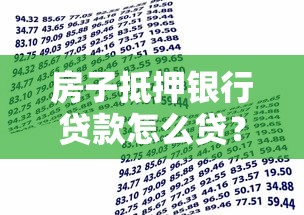 房子抵押银行贷款怎么贷？流程、条件与避坑指南全解析