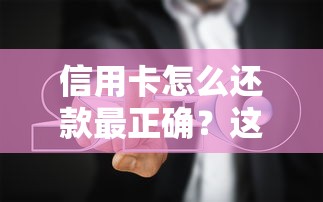 信用卡怎么还款最正确？这5个方法让你远离利息坑！