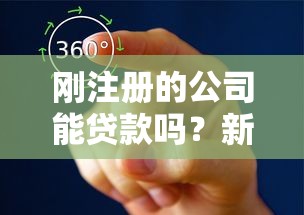 刚注册的公司能贷款吗？新手老板必看的融资攻略解析