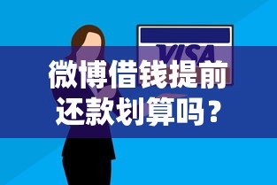 微博借钱提前还款划算吗？详细解答使用技巧和注意事项