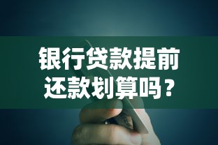 银行贷款提前还款划算吗？违约金规定与操作流程全解析