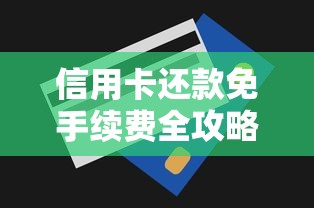 信用卡还款免手续费全攻略，5个技巧教你轻松避坑