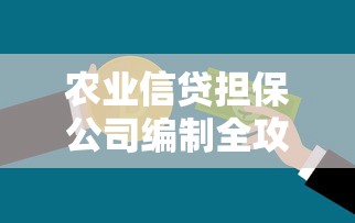 农业信贷担保公司编制全攻略：如何申请贷款更省心？