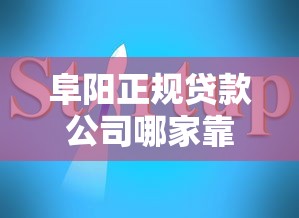 阜阳正规贷款公司哪家靠谱？最新贷款攻略与避坑指南