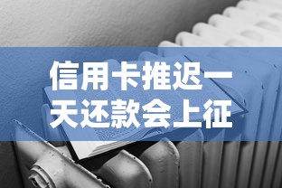 信用卡推迟一天还款会上征信吗？晚还影响解析
