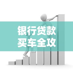 银行贷款买车全攻略：条件、流程和避坑指南一篇搞懂