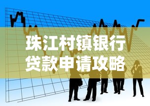 珠江村镇银行贷款申请攻略：条件、流程及利息政策详解