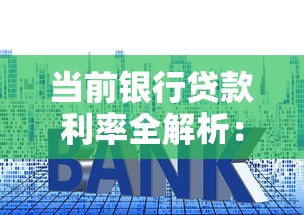 当前银行贷款利率全解析：信用评估与利息优化技巧指南