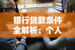 银行贷款条件全解析：个人与企业申请必看的核心要求