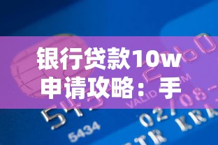 银行贷款10w申请攻略：手把手教你避开雷区 轻松拿低息资金