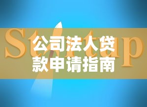 公司法人贷款申请指南：条件、流程、注意事项全解析