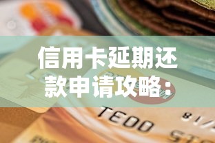 信用卡延期还款申请攻略：轻松解决短期资金压力
