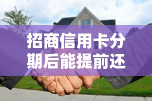 招商信用卡分期后能提前还款吗？手续费怎么算才划算