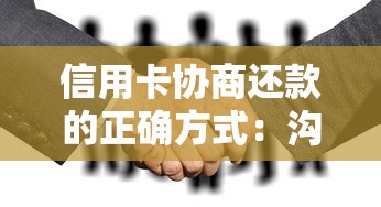 信用卡协商还款的正确方式：沟通技巧与成功案例分享