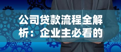 公司贷款流程全解析：企业主必看的融资攻略与注意事项