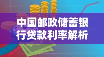 中国邮政储蓄银行贷款利率解析及申请技巧全攻略