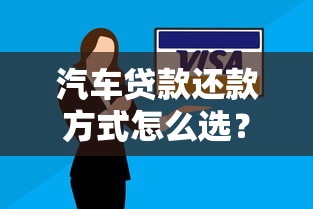 汽车贷款还款方式怎么选？三种方案对比+避坑指南