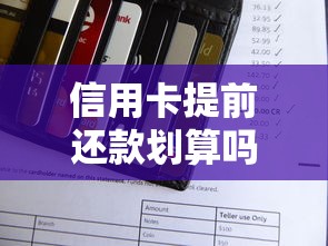信用卡提前还款划算吗？真实测评+操作流程，别急着点确认先看避坑指南