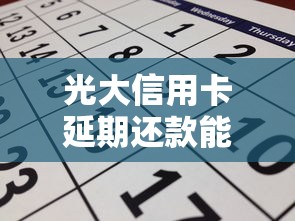 光大信用卡延期还款能延几天?延期规则、申请流程全解析 光大信用卡延期还款能延几天?延期规则、申请流程全解析