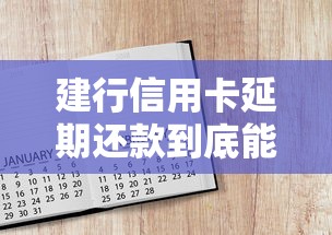 建行信用卡延期还款到底能拖几天？手把手教你用对宽限期