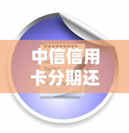 中信信用卡分期还款办理流程详解 手把手教你操作步骤