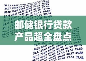 邮储银行贷款产品超全盘点 最新申请攻略及利率一览表