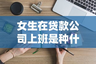 女生在贷款公司上班是种什么体验？职业发展+避坑指南