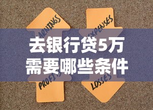去银行贷5万需要哪些条件？这6个要求你得提前准备好