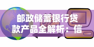 邮政储蓄银行贷款产品全解析：信用贷+抵押贷流程一站式指南