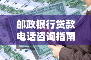 邮政银行贷款电话咨询指南：申请流程与常见问题解析