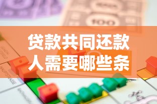 贷款共同还款人需要哪些条件？这几点资格要求和避坑指南必看