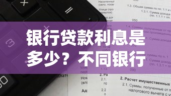 银行贷款利息是多少？不同银行利率对比与计算方法