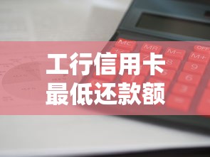 工行信用卡最低还款额怎么算？利息影响全解析，这些细节要注意！