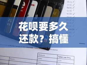 花呗要多久还款？搞懂规则避免踩坑必看攻略