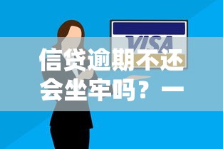 信贷逾期不还会坐牢吗？一文说清法律责任和应对方法