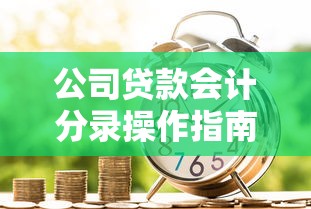 公司贷款会计分录操作指南，手把手教你做账技巧