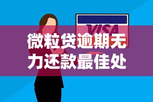微粒贷逾期无力还款最佳处理方法，这样做避免信用受损！