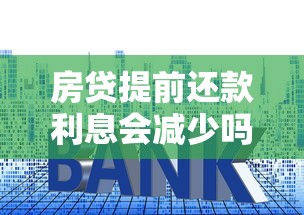 房贷提前还款利息会减少吗？这几个关键点必须懂！
