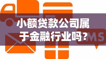 小额贷款公司属于金融行业吗?信贷领域核心解析 小额贷款公司属于金融行业吗?信贷领域核心解析