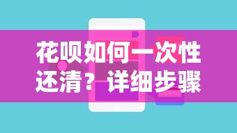 花呗如何一次性还清?详细步骤与注意事项解析 花呗如何一次性还清?详细步骤与注意事项解析