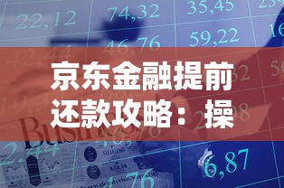 京东金融提前还款攻略：操作步骤与利弊分析助你省利息