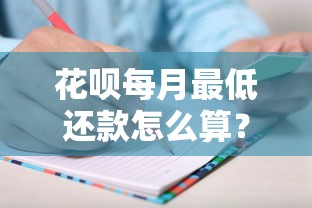 花呗每月最低还款怎么算？手把手教你算清账单