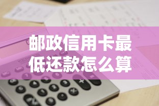 邮政信用卡最低还款怎么算？搞懂规则才能省心又省钱