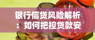 银行信贷风险解析：如何把控贷款安全与收益平衡？