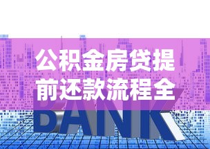 公积金房贷提前还款流程全攻略：手把手教你省利息