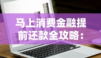 马上消费金融提前还款全攻略:这些注意事项必须收藏 马上消费金融提前还款全攻略:这些注意事项必须收藏